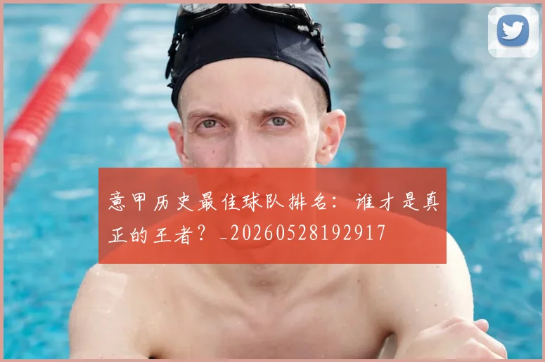 意甲历史最佳球队排名:谁才是真正的王者?_20260528192917