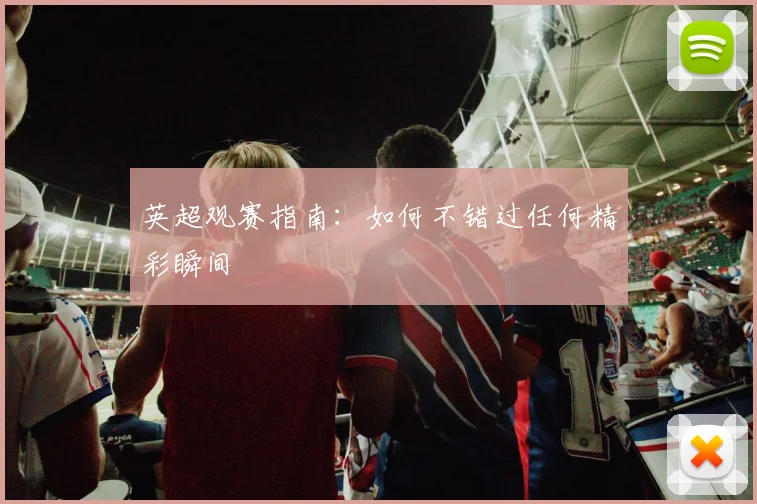 英超观赛指南：如何不错过任何精彩瞬间